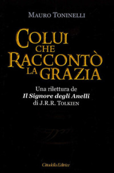 “Colui che raccontò la Grazia”: tra hobbit, elfi e spiritualità, il libro di Mauro Toninelli
